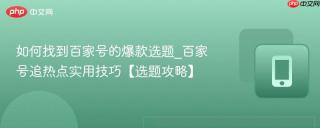如何找到百家号的爆款选题_百家号追热点实用技巧【选题攻略】