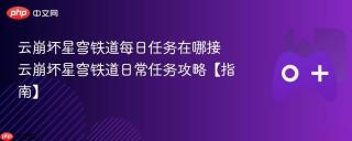 云崩坏星穹铁道每日任务在哪接 云崩坏星穹铁道日常任务攻略【指南】