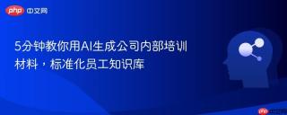 5分钟教你用AI生成公司内部培训材料，标准化员工知识库