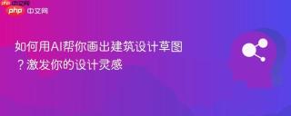 如何用AI帮你画出建筑设计草图？激发你的设计灵感