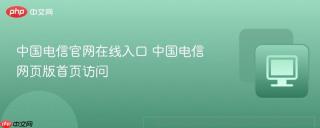 中国电信官网在线入口 中国电信网页版首页访问