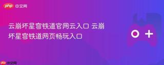 云崩坏星穹铁道官网云入口 云崩坏星穹铁道网页畅玩入口