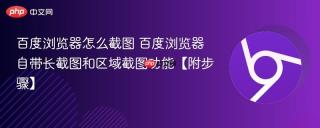百度浏览器怎么截图 百度浏览器自带长截图和区域截图功能【附步骤】