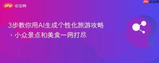 3步教你用AI生成个性化旅游攻略，小众景点和美食一网打尽