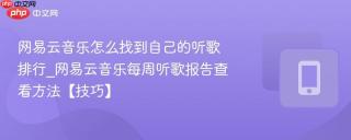 网易云音乐怎么找到自己的听歌排行_网易云音乐每周听歌报告查看方法【技巧】