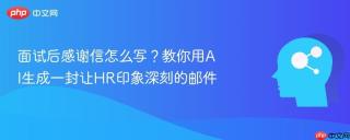 面试后感谢信怎么写？教你用AI生成一封让HR印象深刻的邮件