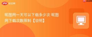 昵图网一天可以下载多少次 昵图网下载次数限制【说明】