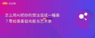 怎么用AI把你的想法变成一幅画？零绘画基础也能当艺术家