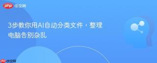 3步教你用AI自动分类文件，整理电脑告别杂乱