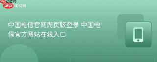 中国电信官网网页版登录 中国电信官方网站在线入口