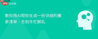 教你用ai帮你生成一份详细的搬家清单，告别手忙脚乱