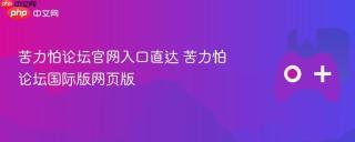 苦力怕论坛官网入口直达 苦力怕论坛国际版网页版