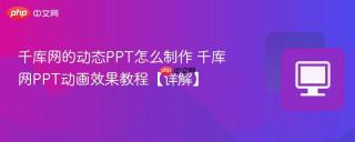 千库网的动态PPT怎么制作 千库网PPT动画效果教程【详解】