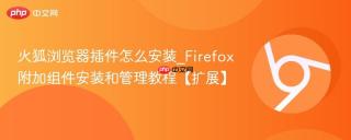 火狐浏览器插件怎么安装_Firefox附加组件安装和管理教程【扩展】