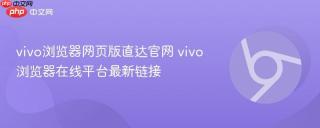 vivo浏览器网页版直达官网 vivo浏览器在线平台最新链接