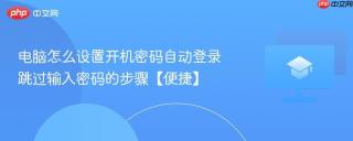 电脑怎么设置开机密码自动登录 跳过输入密码的步骤【便捷】
