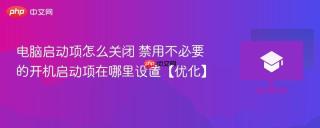 电脑启动项怎么关闭 禁用不必要的开机启动项在哪里设置【优化】