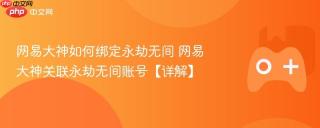 网易大神如何绑定永劫无间 网易大神关联永劫无间账号【详解】