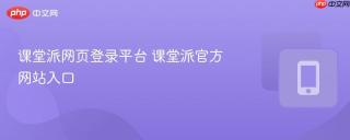 课堂派网页登录平台 课堂派官方网站入口