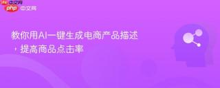 教你用AI一键生成电商产品描述，提高商品点击率