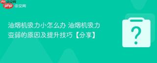 油烟机吸力小怎么办 油烟机吸力变弱的原因及提升技巧【分享】