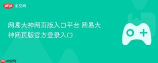 网易大神网页版入口平台 网易大神网页版官方登录入口