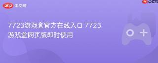 7723游戏盒官方在线入口 7723游戏盒网页版即时使用