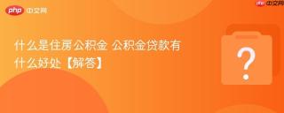什么是住房公积金 公积金贷款有什么好处【解答】
