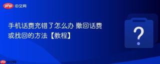 手机话费充错了怎么办 撤回话费或找回的方法【教程】