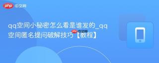 qq空间小秘密怎么看是谁发的_qq空间匿名提问破解技巧【教程】