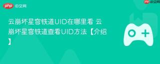 云崩坏星穹铁道UID在哪里看 云崩坏星穹铁道查看UID方法【介绍】