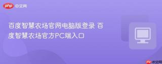 百度智慧农场官网电脑版登录 百度智慧农场官方PC端入口