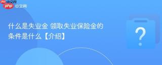 什么是失业金 领取失业保险金的条件是什么【介绍】