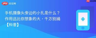 手机摄像头旁边的小孔是什么？作用远比你想象的大，千万别捅【科普】