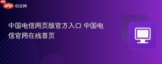 中国电信网页版官方入口 中国电信官网在线首页