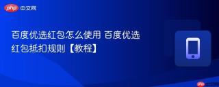 百度优选红包怎么使用 百度优选红包抵扣规则【教程】