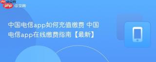 中国电信app如何充值缴费 中国电信app在线缴费指南【最新】