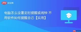 电脑怎么设置定时提醒或闹钟 不用软件如何提醒自己【实用】