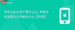 苹果手机发烫严重怎么办_苹果手机降温与发热解决办法【科普】
