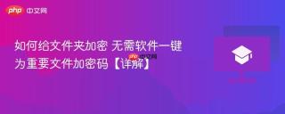 如何给文件夹加密 无需软件一键为重要文件加密码【详解】