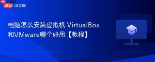 电脑怎么安装虚拟机 VirtualBox和VMware哪个好用【教程】