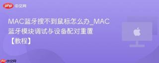 MAC蓝牙搜不到鼠标怎么办_MAC蓝牙模块调试与设备配对重置【教程】