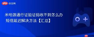 米哈游通行证验证码收不到怎么办 短信延迟解决方法【汇总】