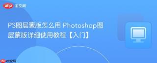 PS图层蒙版怎么用 Photoshop图层蒙版详细使用教程【入门】