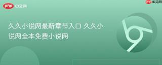 久久小说网最新章节入口 久久小说网全本免费小说网