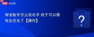 淘宝账号怎么改名字 终于可以修改会员名了【操作】