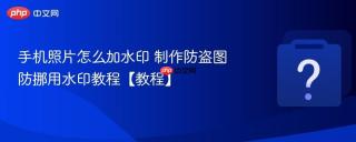 手机照片怎么加水印 制作防盗图防挪用水印教程【教程】