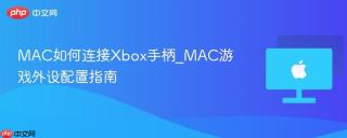 MAC如何连接Xbox手柄_MAC游戏外设配置指南