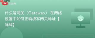 什么是网关（Gateway） 在网络设置中如何正确填写网关地址【详解】