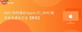 MAC如何退出Apple ID_MAC账号安全退出方法【教程】